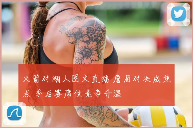 火箭对湖人图文直播 詹眉对决成焦点 季后赛席位竞争升温