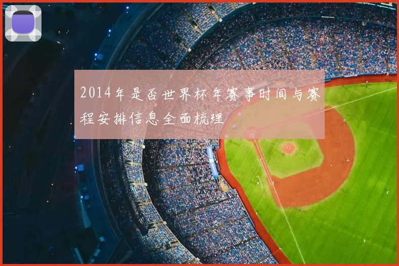 2014年是否世界杯年赛事时间与赛程安排信息全面梳理