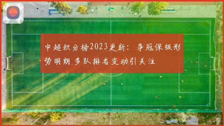 中超积分榜2023更新：争冠保级形势明朗 多队排名变动引关注