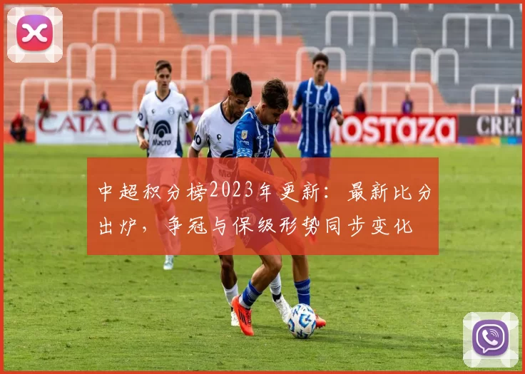 中超积分榜2023年更新：最新比分出炉，争冠与保级形势同步变化
