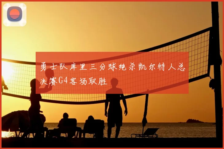 勇士队库里三分球绝杀凯尔特人总决赛G4客场取胜