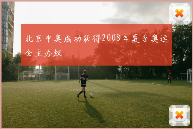 北京申奥成功获得2008年夏季奥运会主办权