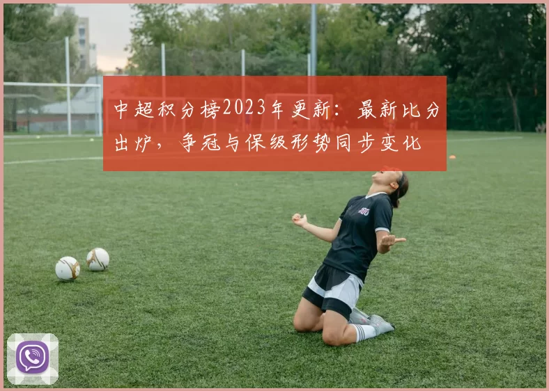 中超积分榜2023年更新：最新比分出炉，争冠与保级形势同步变化