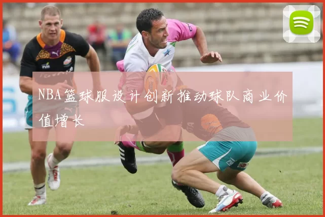 NBA篮球服设计创新推动球队商业价值增长