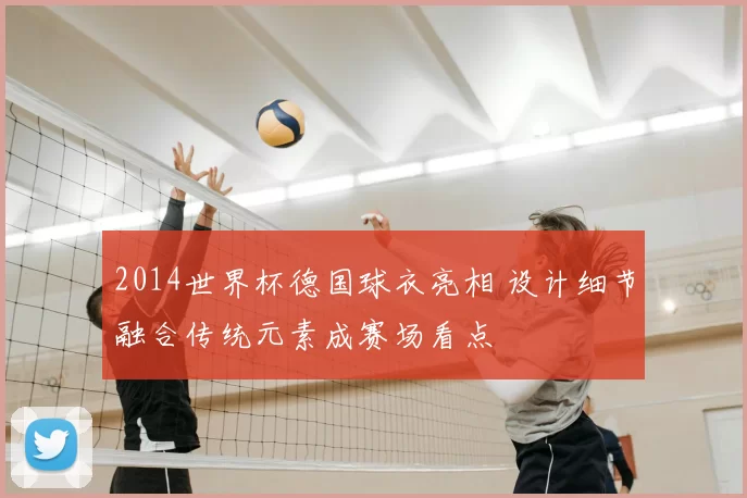 2014世界杯德国球衣亮相 设计细节融合传统元素成赛场看点