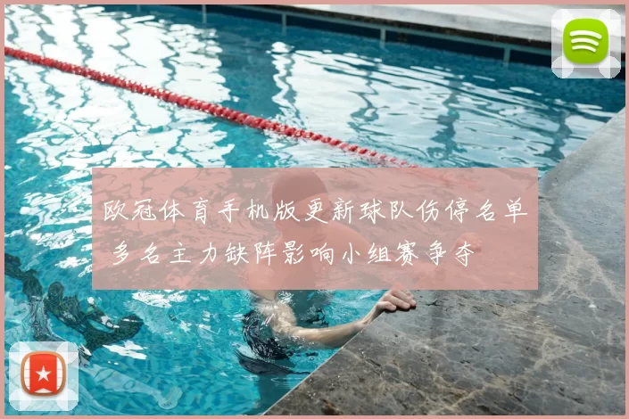 欧冠体育手机版更新球队伤停名单 多名主力缺阵影响小组赛争夺