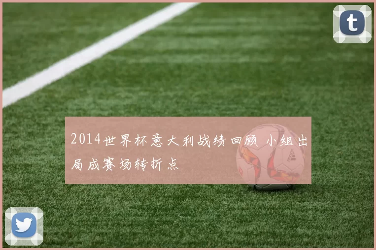 2014世界杯意大利战绩回顾 小组出局成赛场转折点